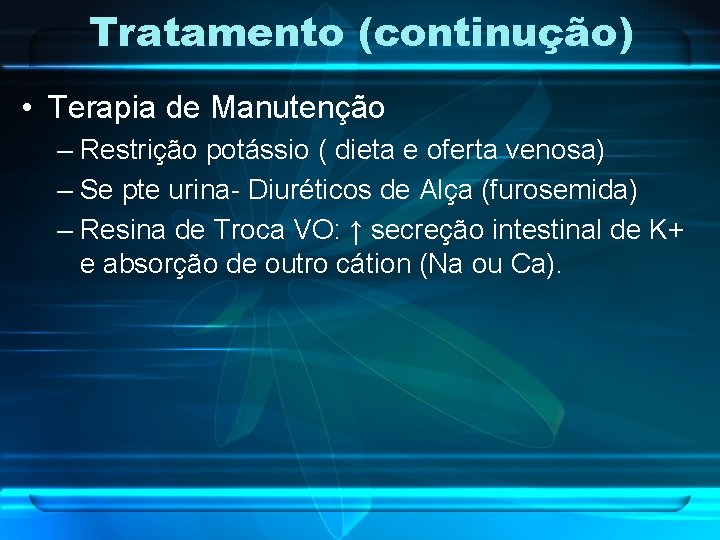 Tratamento (continução) • Terapia de Manutenção – Restrição potássio ( dieta e oferta venosa)