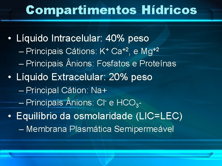 Compartimentos Hídricos • Líquido Intracelular: 40% peso – Principais Cátions: K+ Ca+2, e Mg+2