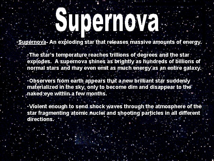  • Supernova- An exploding star that releases massive amounts of energy. • The