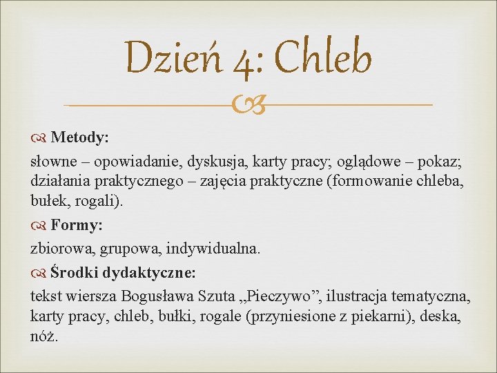 Dzień 4: Chleb Metody: słowne – opowiadanie, dyskusja, karty pracy; oglądowe – pokaz; działania