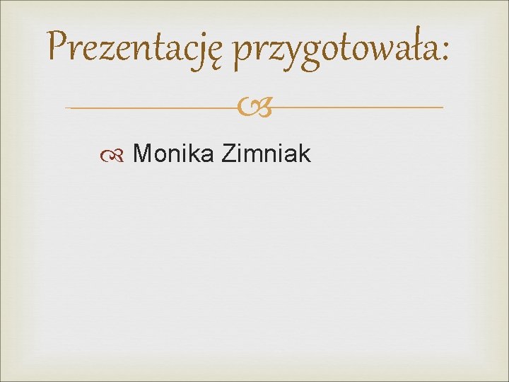 Prezentację przygotowała: Monika Zimniak 