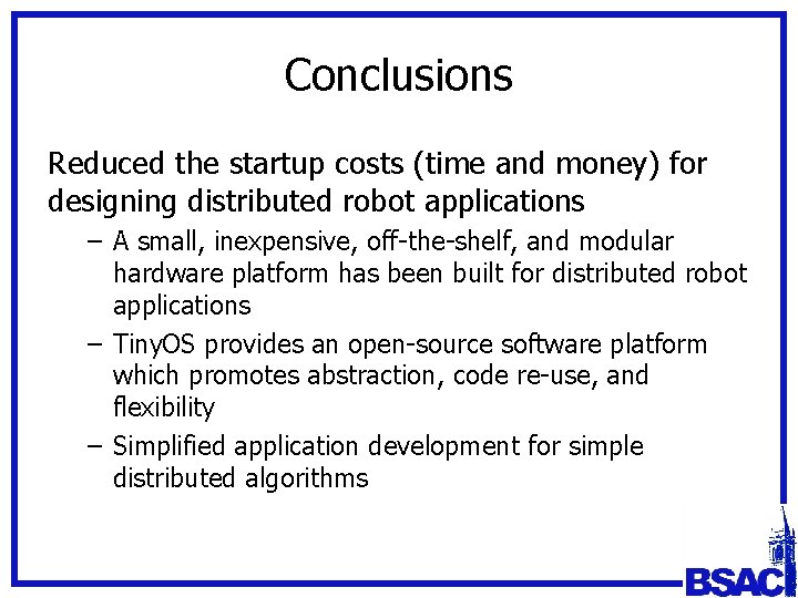 Conclusions Reduced the startup costs (time and money) for designing distributed robot applications –