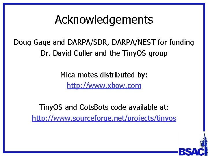 Acknowledgements Doug Gage and DARPA/SDR, DARPA/NEST for funding Dr. David Culler and the Tiny.