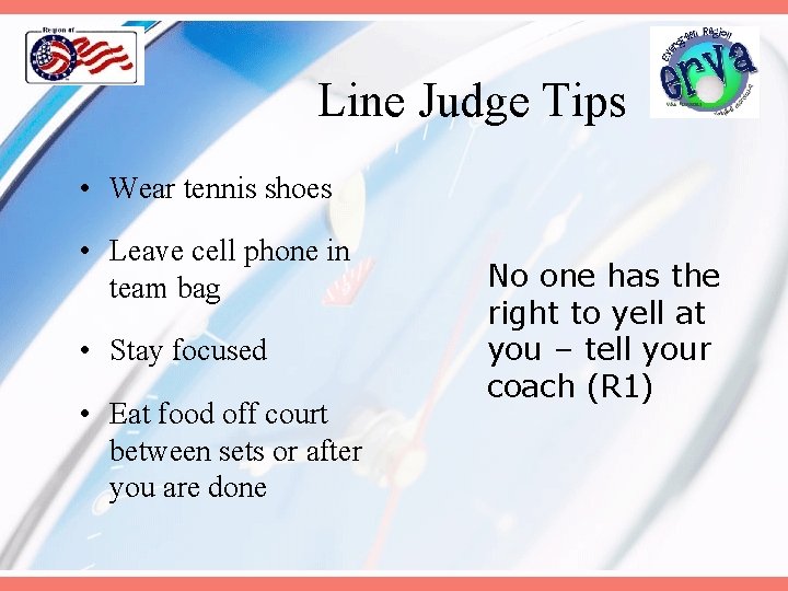 Line Judge Tips • Wear tennis shoes • Leave cell phone in team bag