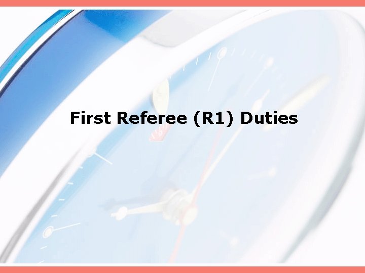 First Referee (R 1) Duties 