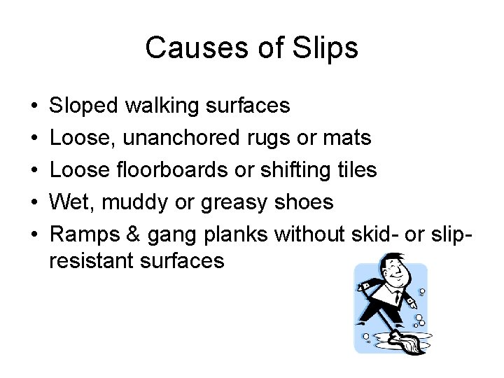 Causes of Slips • • • Sloped walking surfaces Loose, unanchored rugs or mats