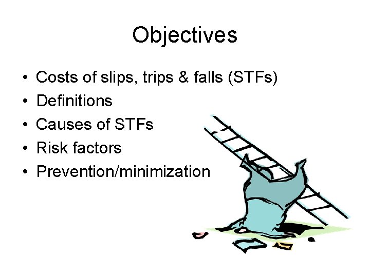 Objectives • • • Costs of slips, trips & falls (STFs) Definitions Causes of