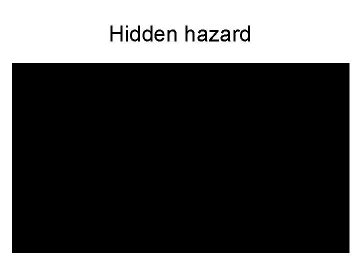 Hidden hazard 