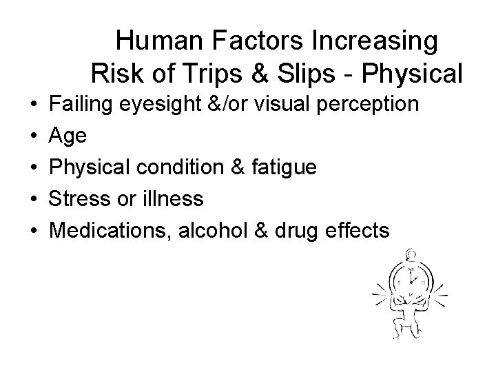 Human Factors Increasing Risk of Trips & Slips - Physical • • • Failing