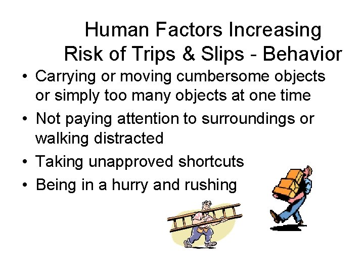 Human Factors Increasing Risk of Trips & Slips - Behavior • Carrying or moving