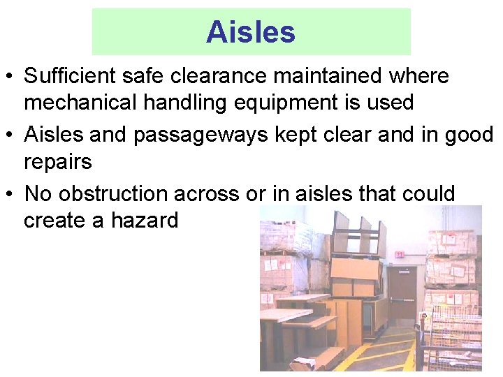 Aisles • Sufficient safe clearance maintained where mechanical handling equipment is used • Aisles