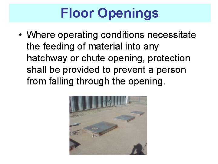 Floor Openings • Where operating conditions necessitate the feeding of material into any hatchway
