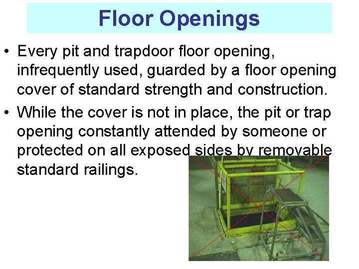 Floor Openings • Every pit and trapdoor floor opening, infrequently used, guarded by a
