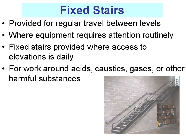 Fixed Stairs • Provided for regular travel between levels • Where equipment requires attention