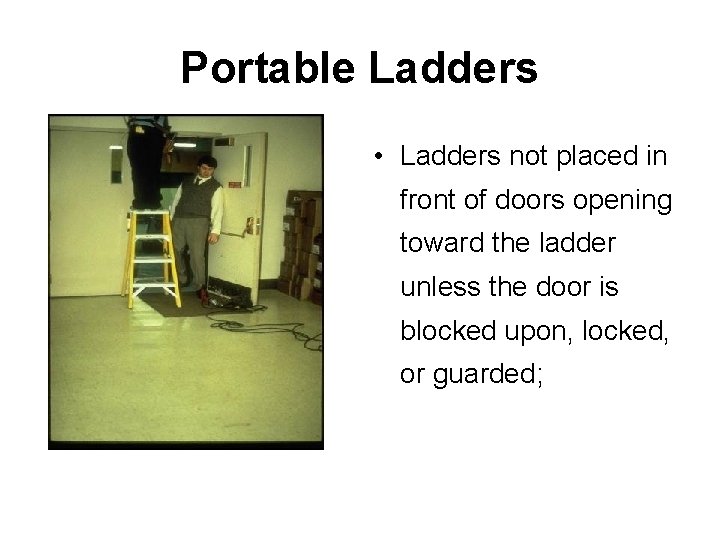 Portable Ladders • Ladders not placed in front of doors opening toward the ladder