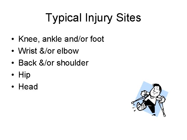 Typical Injury Sites • • • Knee, ankle and/or foot Wrist &/or elbow Back