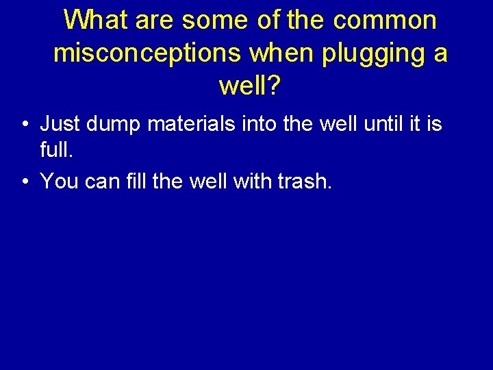 What are some of the common misconceptions when plugging a well? • Just dump