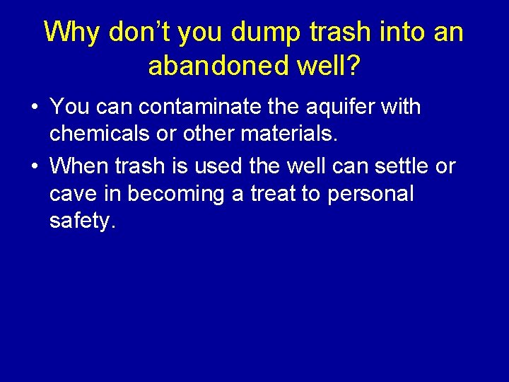Why don’t you dump trash into an abandoned well? • You can contaminate the