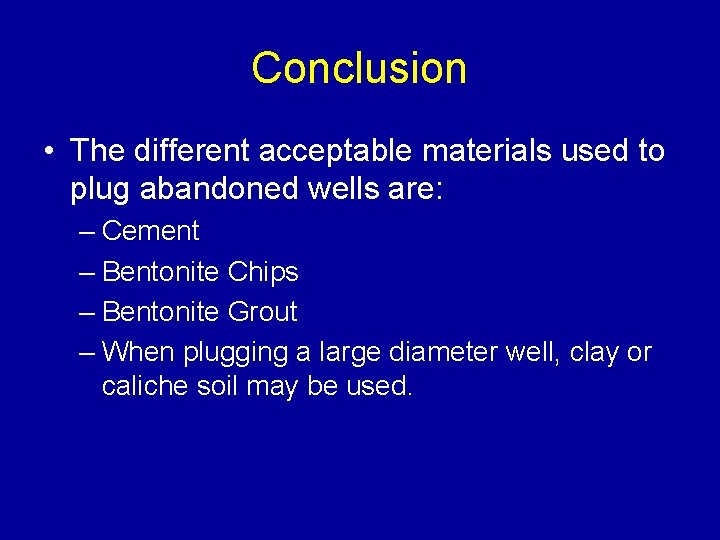 Conclusion • The different acceptable materials used to plug abandoned wells are: – Cement