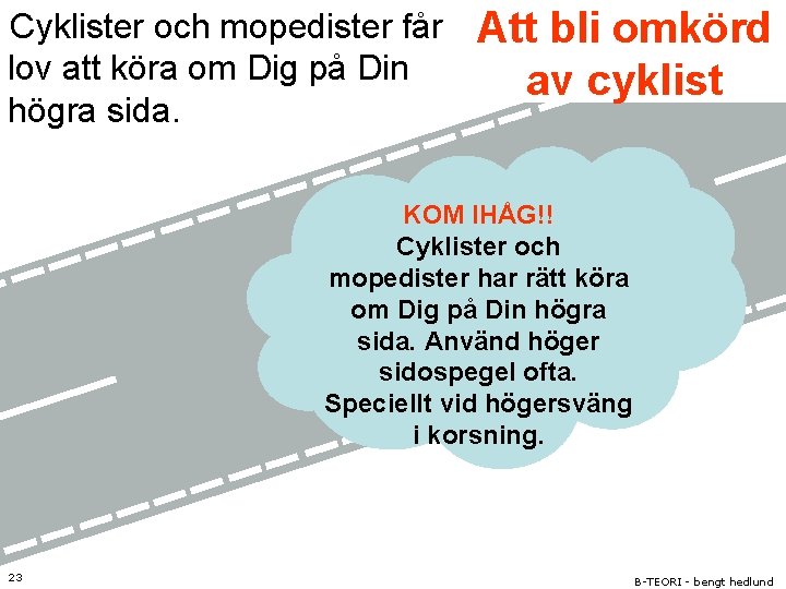 Cyklister och mopedister får lov att köra om Dig på Din högra sida. Att