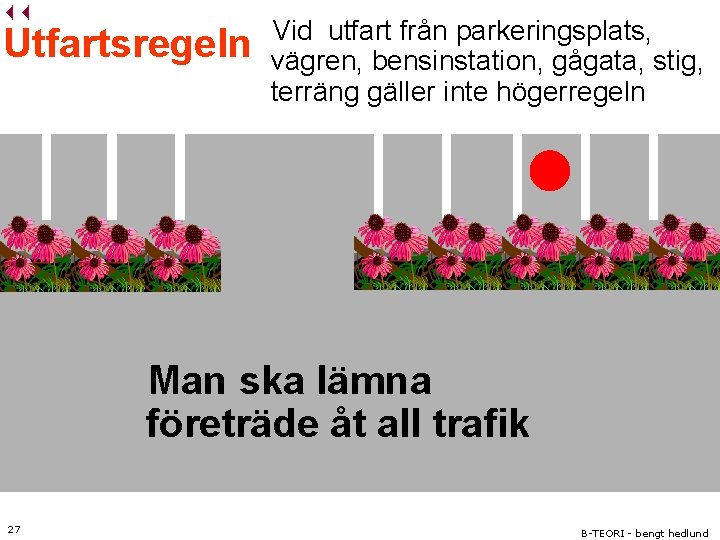 Utfartsregeln Vid utfart från parkeringsplats, vägren, bensinstation, gågata, stig, terräng gäller inte högerregeln Man