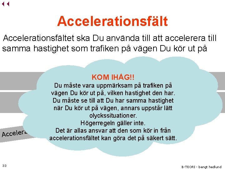 Accelerationsfältet ska Du använda till att accelerera till samma hastighet som trafiken på vägen