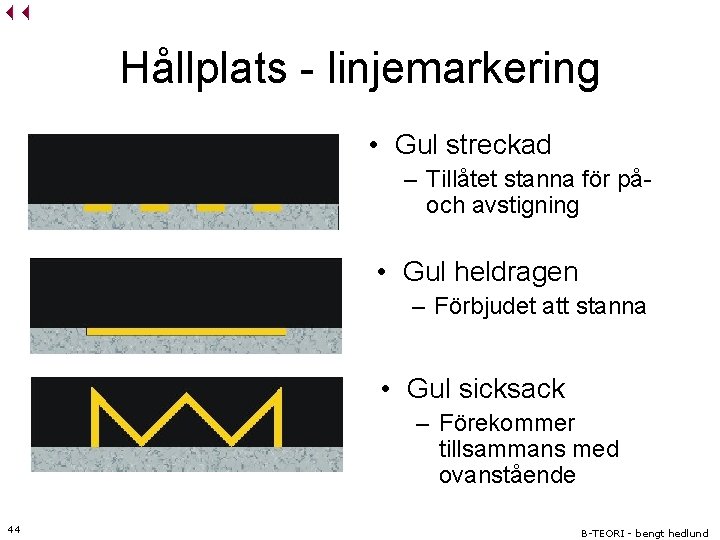 Hållplats - linjemarkering • Gul streckad – Tillåtet stanna för påoch avstigning • Gul