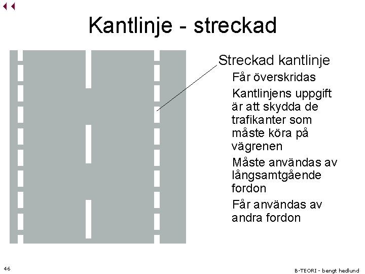 Kantlinje - streckad Streckad kantlinje Får överskridas Kantlinjens uppgift är att skydda de trafikanter