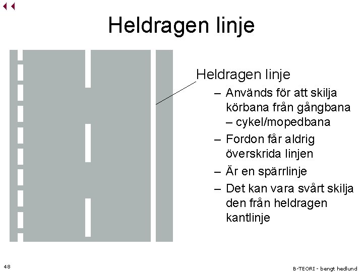 Heldragen linje – Används för att skilja körbana från gångbana – cykel/mopedbana – Fordon