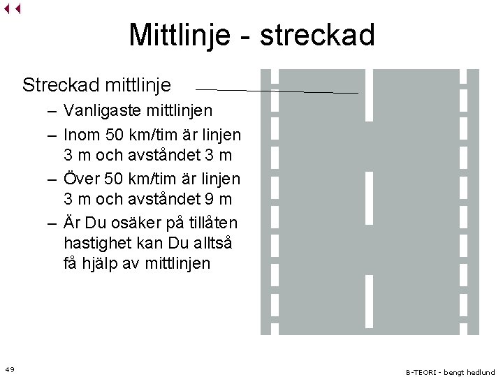 Mittlinje - streckad Streckad mittlinje – Vanligaste mittlinjen – Inom 50 km/tim är linjen