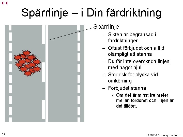 Spärrlinje – i Din färdriktning Spärrlinje – Sikten är begränsad i färdriktningen – Oftast