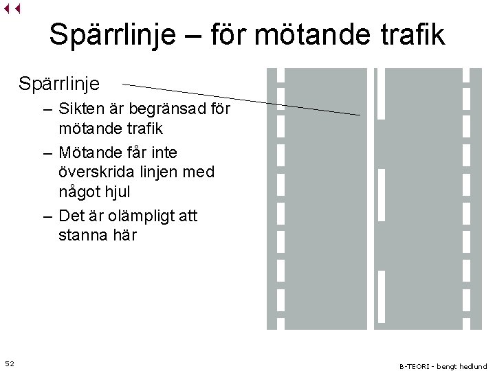 Spärrlinje – för mötande trafik Spärrlinje – Sikten är begränsad för mötande trafik –