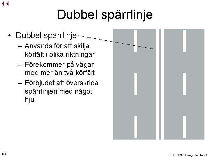 Dubbel spärrlinje • Dubbel spärrlinje – Används för att skilja körfält i olika riktningar