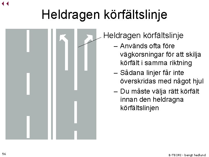 Heldragen körfältslinje – Används ofta före vägkorsningar för att skilja körfält i samma riktning