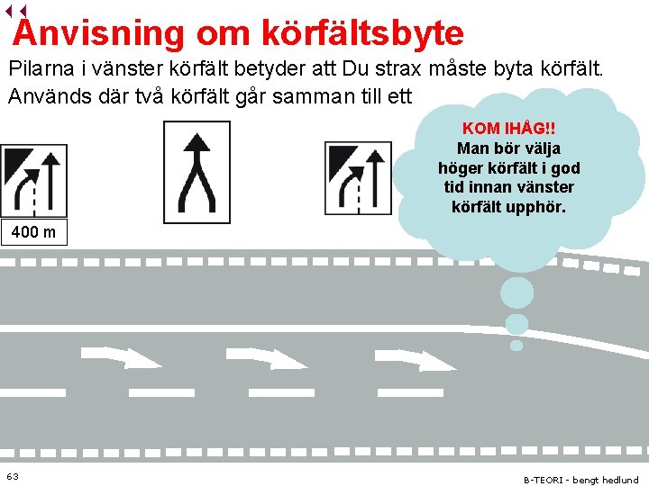 Anvisning om körfältsbyte Pilarna i vänster körfält betyder att Du strax måste byta körfält.