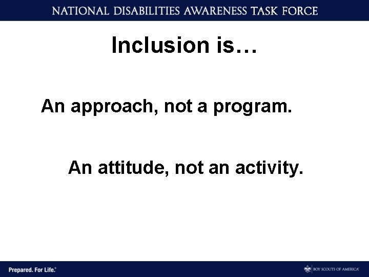Inclusion is… An approach, not a program. An attitude, not an activity. 