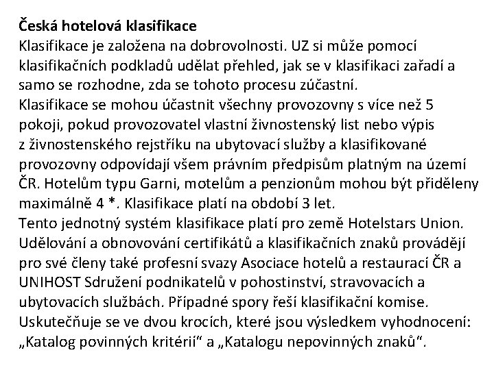 Česká hotelová klasifikace Klasifikace je založena na dobrovolnosti. UZ si může pomocí klasifikačních podkladů