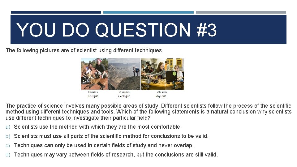 YOU DO QUESTION #3 The following pictures are of scientist using different techniques. The