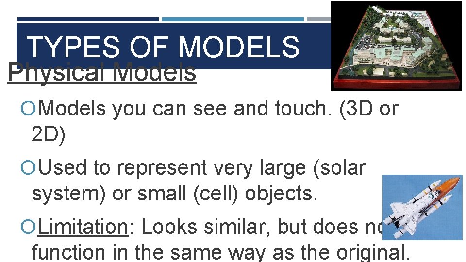 TYPES OF MODELS Physical Models you can see and touch. (3 D or 2