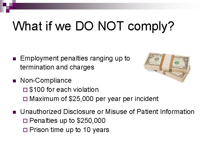 What if we DO NOT comply? n Employment penalties ranging up to termination and
