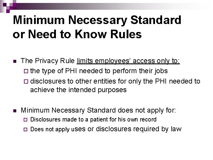 Minimum Necessary Standard or Need to Know Rules n The Privacy Rule limits employees’
