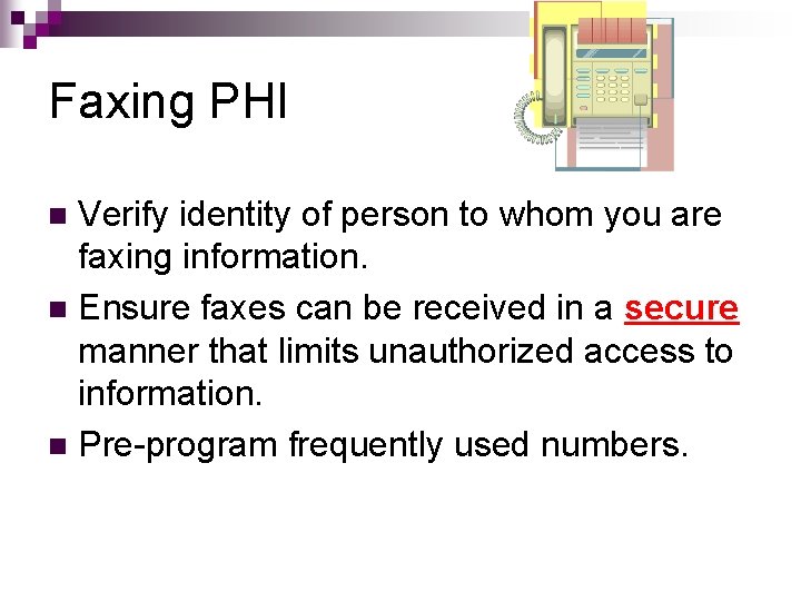 Faxing PHI Verify identity of person to whom you are faxing information. n Ensure Faxing PHI Verify identity of person to whom you are faxing information. n Ensure