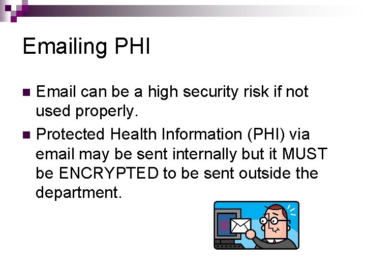 Emailing PHI Email can be a high security risk if not used properly. n