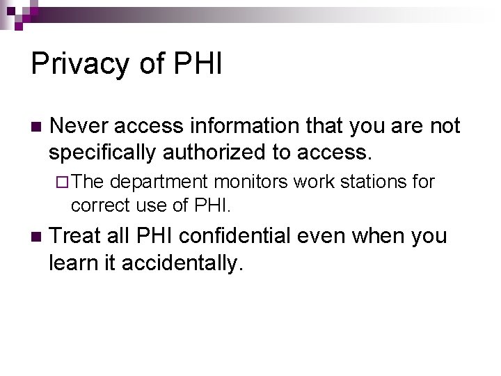 Privacy of PHI n Never access information that you are not specifically authorized to