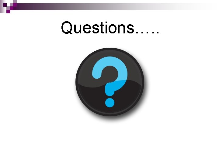 Questions…. . Questions…. .