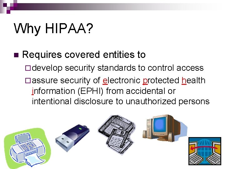 Why HIPAA? n Requires covered entities to ¨ develop security standards to control access Why HIPAA? n Requires covered entities to ¨ develop security standards to control access