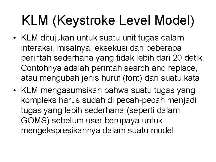 KLM (Keystroke Level Model) • KLM ditujukan untuk suatu unit tugas dalam interaksi, misalnya,
