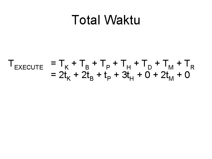 Total Waktu TEXECUTE = TK + TB + TP + TH + TD +