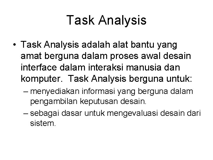 Task Analysis • Task Analysis adalah alat bantu yang amat berguna dalam proses awal