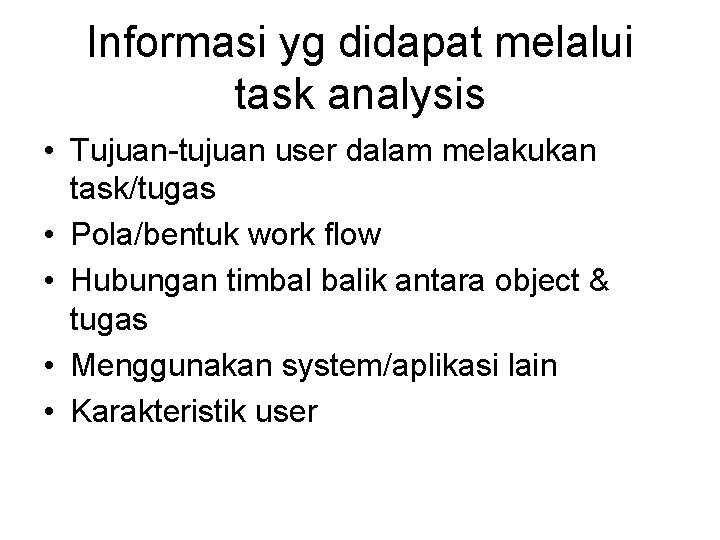 Informasi yg didapat melalui task analysis • Tujuan-tujuan user dalam melakukan task/tugas • Pola/bentuk